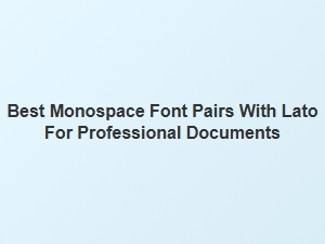 Top Monospace Fonts to Pair with Lato for Professional Use