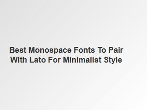 Elegant Monospace Fonts to Complement Lato in Minimalist Designs