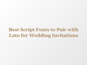 Elegant Script Fonts to Complement Lato for Wedding Invites