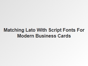 Pairing Lato with Elegant Script Fonts for Business Cards