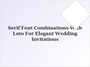 Elegant Wedding Invitations with Lato and Serif Font Pairings