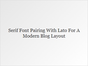 Serif Font Pairing with Lato for a Chic Modern Blog Look